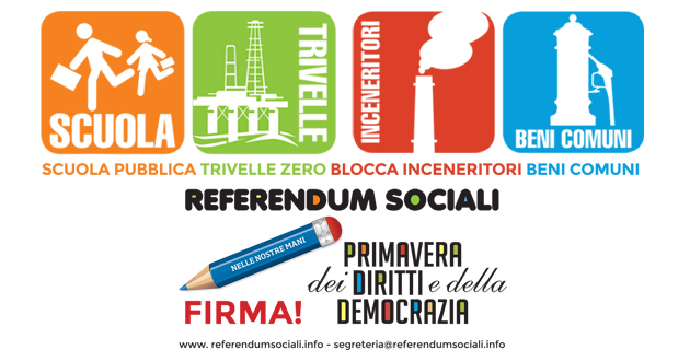 FIRMA PER I REFERENDUM SOCIALI Scuola - Trivelle Zero - Blocca Inceneritori - Beni Comuni